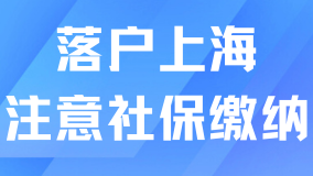 落戶上海一定要注意社保繳納！一些常見(jiàn)問(wèn)題分享