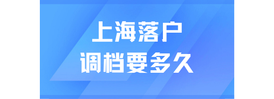 2025上海落戶調(diào)檔多久通過？超全檔案審核流程來了